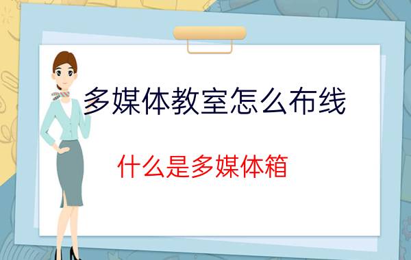 多媒体教室怎么布线 什么是多媒体箱？